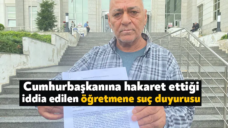 Cumhurbaşkanına hakaret ettiği iddia edilen öğretmene suç duyurusu