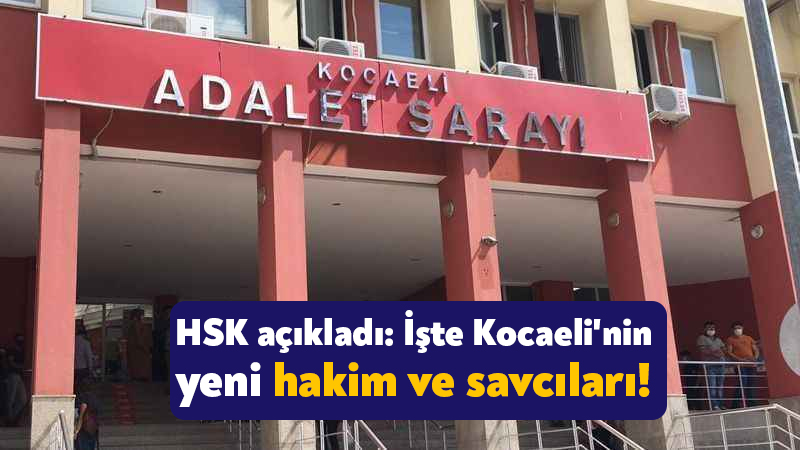 HSK açıkladı İşte Kocaeli nin yeni hakim ve savcıları Bağımsız Kocaeli