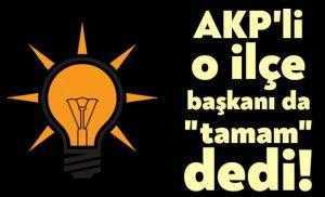 AKP'li o ilçe başkanı da "tamam" dedi