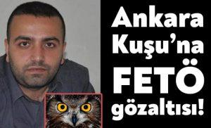"Ankara Kuşu"na FETÖ gözaltısı!