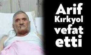 Arif Kırkyol vefat etti