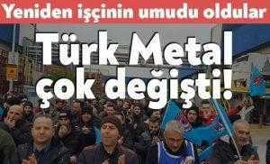 Artık işçinin umudu… Türk Metal çok değişti!