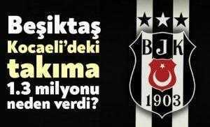 Beşiktaş Kocaeli’deki takıma 1.3 milyonu neden verdi?