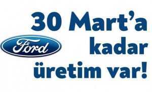 Ford Otosan Türkiye'deki üretime 30 Mart'ta ara veriyor!