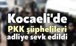 Kocaeli'de PKK şüphelileri adliye sevk edildi