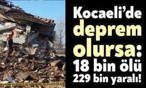 Kocaeli’de  deprem olursa: 18 bin ölü  229 bin yaralı!