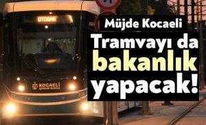 Müjde Kocaeli… Tramvayı da bakanlık yapacak!