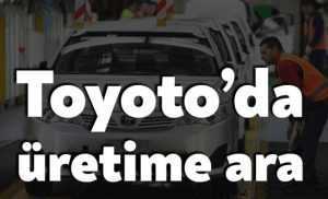 Toyota, Türkiye'de üretime 2 hafta ara veriyor