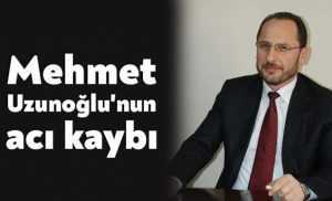Mehmet Uzunoğlu'nun acı kaybı