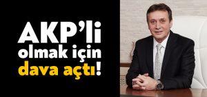 AKP’li olmak için dava açtı!