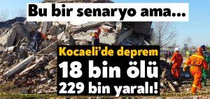 Bu bir senaryo ama… Kocaeli’de deprem 18 bin ölü, 229 bin yaralı!