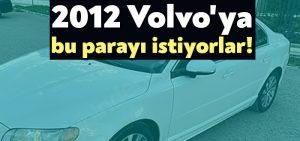 2012 Volvo’ya bu parayı istiyorlar!