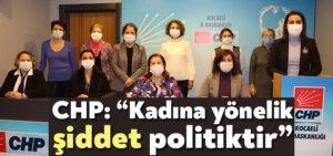 CHP: “Kadına yönelik şiddet politiktir”