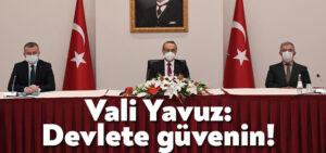 Vali Yavuz: Devlete güvenin!