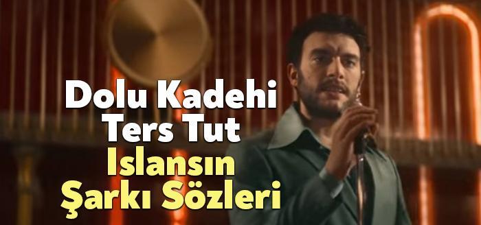 Dolu Kadehi Ters Tut Islansin Sarki Sozleri