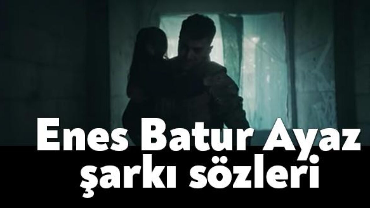 Enes Batur Ayaz Sarki Sozleri