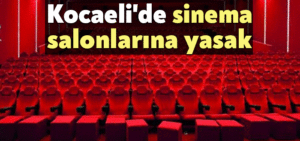 Kocaeli’de sinema salonlarına yasak