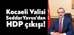 Kocaeli Valisi Seddar Yavuz’dan HDP çıkışı!
