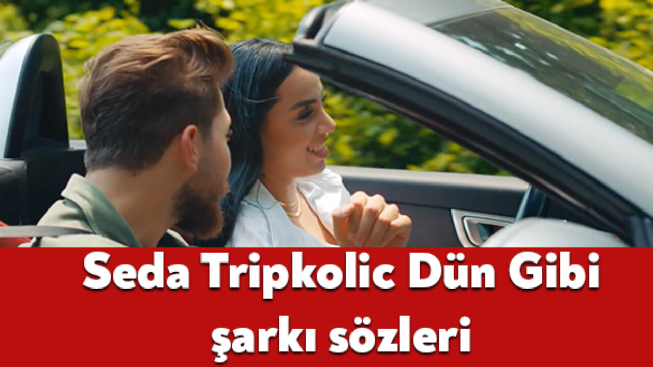 Seda Tripkolic Dun Gibi Sarki Sozleri