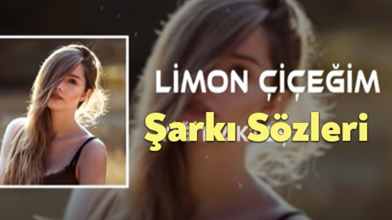 Limon Cicegim Sarki Sozleri