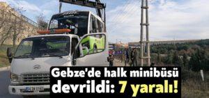 Gebze’de halk minibüsü devrildi: 7 yaralı!