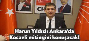 Harun Yıldızlı Ankara’da Kocaeli mitingini konuşacak!