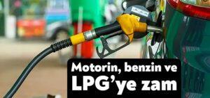 Motorin, benzin ve LPG’ye zam