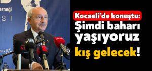 Kemal Kılıçdaroğlu Kocaeli’de konuştu: Baharı yaşıyoruz, kış gelecek!
