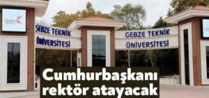 Cumhurbaşkanı, Gebze Teknik Üniversitesi’ne rektör atayacak