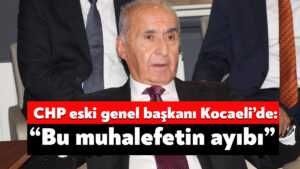 CHP eski Genel Başkanı Hikmet Çetin Kocaeli’de: Bu muhalefetin ayıbı