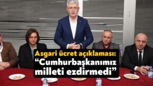 Mehmet Ellibeş’ten asgari ücret açıklaması: Cumhurbaşkanımız milleti ezdirmedi