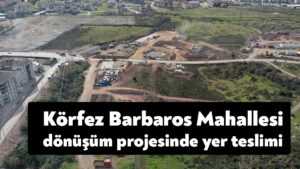 <strong>Körfez Barbaros Mahallesi dönüşüm projesinde yer teslimi</strong>