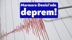 Marmara Denizi’nde deprem!
