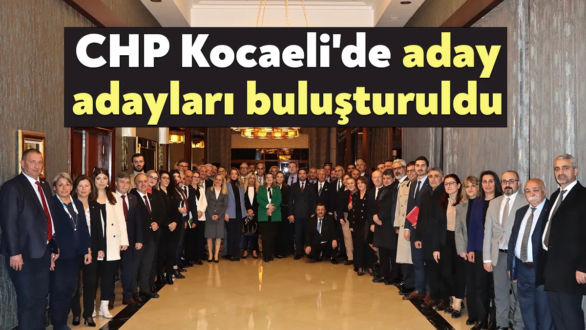 chp kocaeli de aday adayları buluşturuldu bağımsız kocaeli