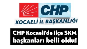 CHP Kocaeli’de ilçe SKM başkanları belli oldu