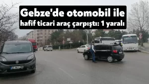 Gebze’de otomobil ile hafif ticari araç çarpıştı: 1 yaralı
