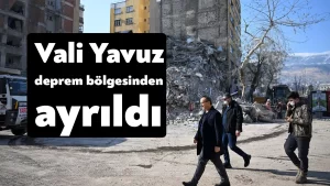 Vali Yavuz, deprem bölgesinden ayrıldı