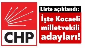 İşte CHP Kocaeli milletvekili adayları! Kocaeli milletvekili aday listesi 2023