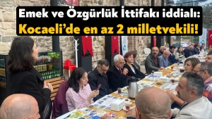 Emek ve Özgürlük İttifakı iddialı: Kocaeli’de en az 2 milletvekili!