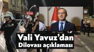 Vali Yavuz’dan Dilovası’ndaki olaylara ilişkin açıklama