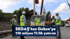 SEDAŞ’tan Gebze’ye 110 milyon TL’lik yatırım