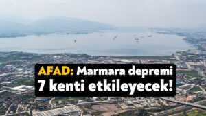 AFAD: Marmara depremi 7 kenti etkileyecek