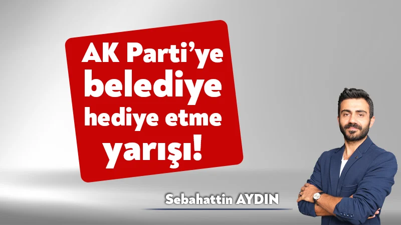 AK Parti’ye belediye hediye etme yarışı!