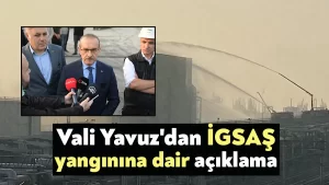 Vali Yavuz’dan İGSAŞ yangınına dair açıklama