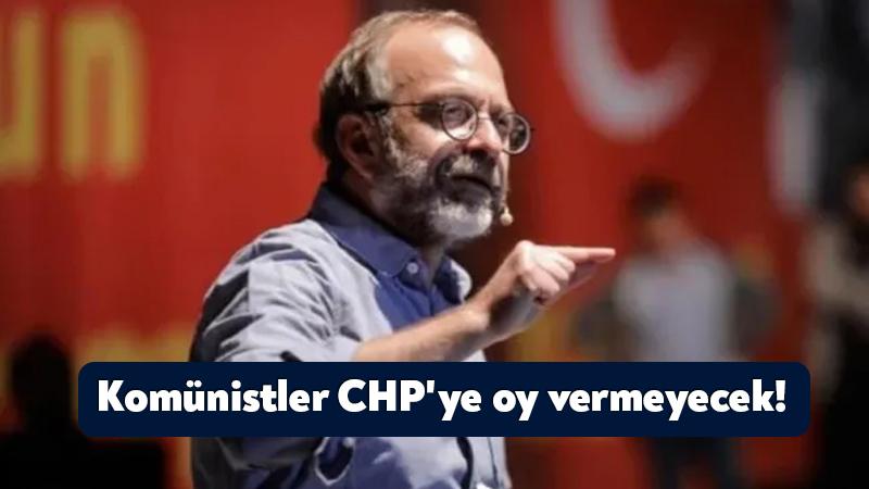 Komünistler CHP’ye oy vermeyecek!