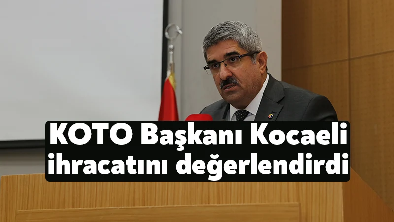 KOTO Başkanı Kocaeli ihracatını değerlendirdi