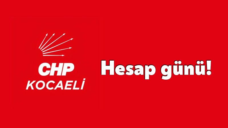 CHP Kocaeli’de hesap günü!