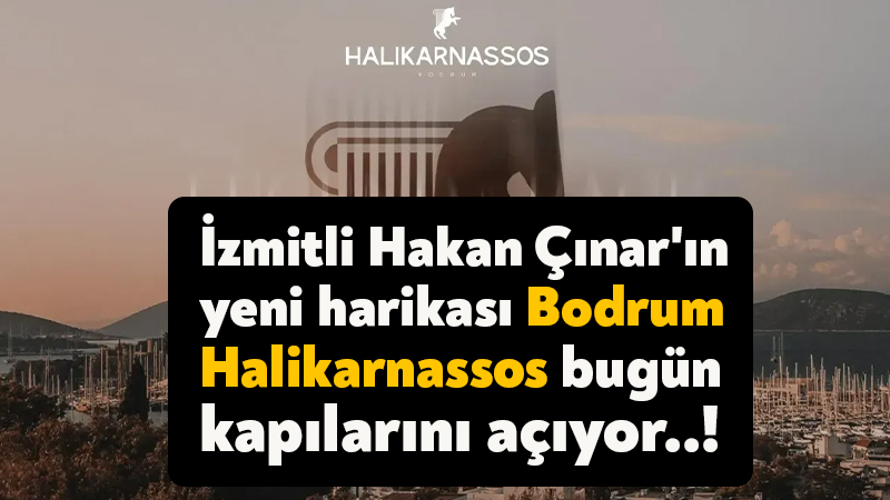 İzmitli Hakan Çınar’ın yeni harikası Bodrum Halikarnassos bugün Kenan Doğulu konseriyle açılıyor!