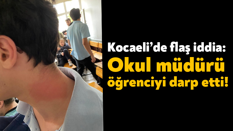 Kocaeli’de flaş iddia: Okul müdürü öğrenciyi darp etti!